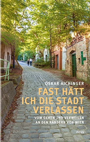 Fast hätt ich die Stadt verlassen: Vom Gehen und Verweilen an den Rändern von Wien von Picus Verlag